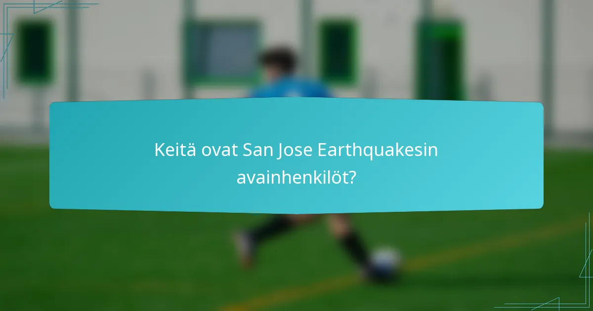 Keitä ovat San Jose Earthquakesin avainhenkilöt?