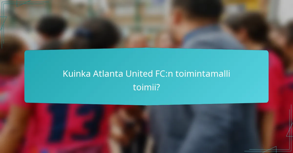 Kuinka Atlanta United FC:n toimintamalli toimii?