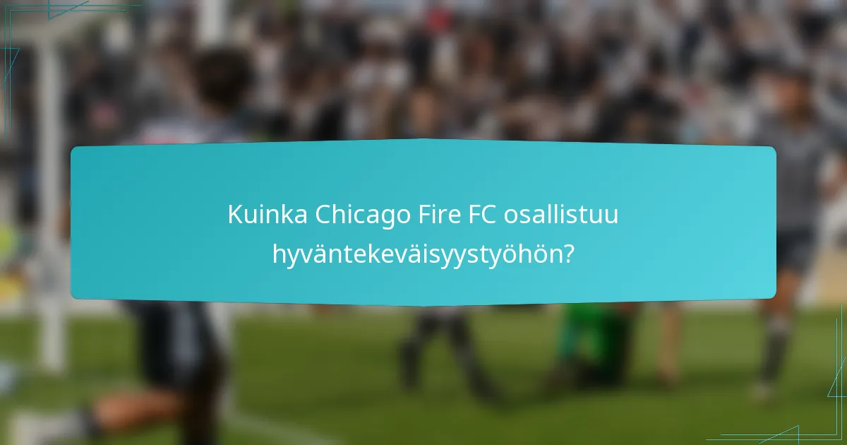 Kuinka Chicago Fire FC osallistuu hyväntekeväisyystyöhön?