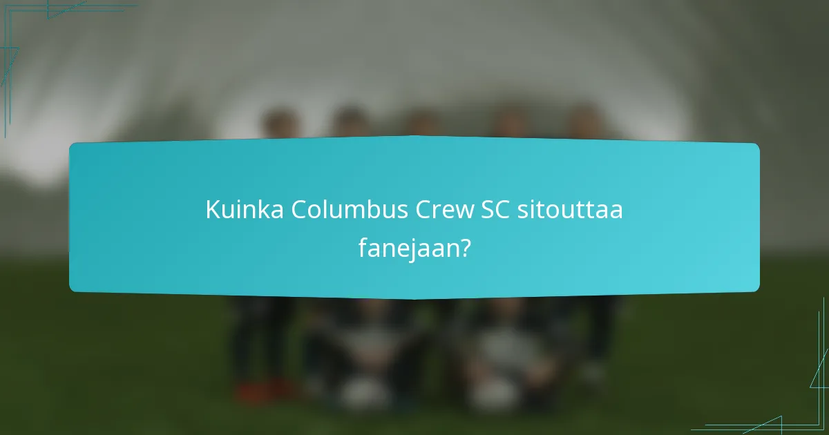 Kuinka Columbus Crew SC sitouttaa fanejaan?