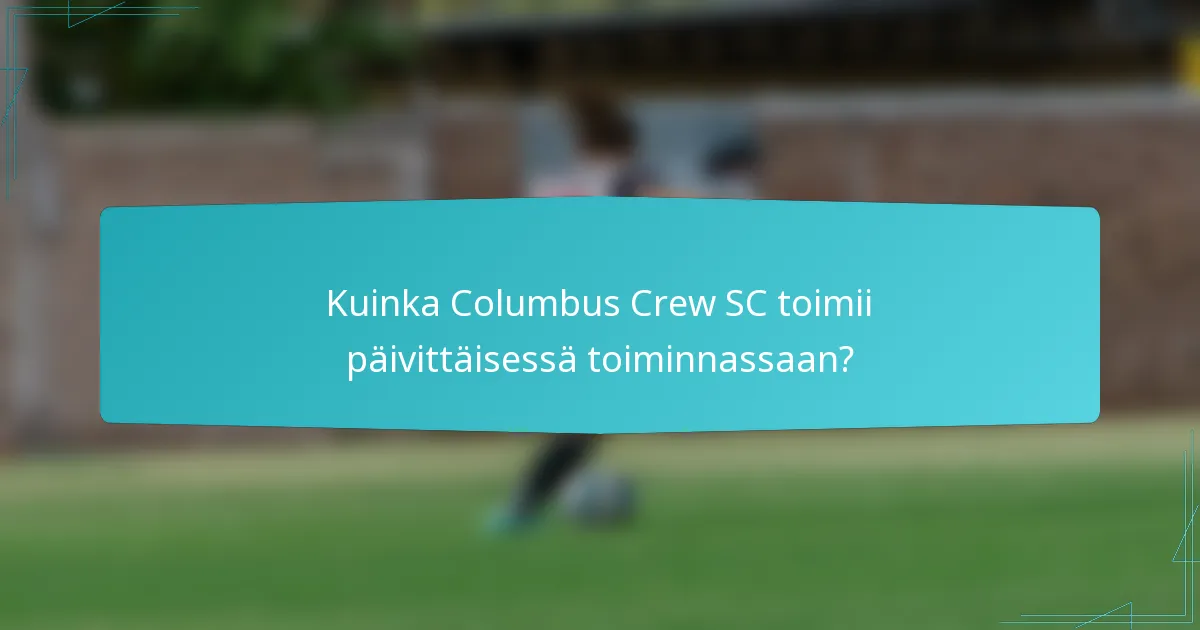 Kuinka Columbus Crew SC toimii päivittäisessä toiminnassaan?