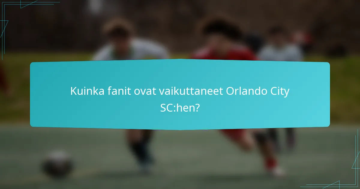 Kuinka fanit ovat vaikuttaneet Orlando City SC:hen?