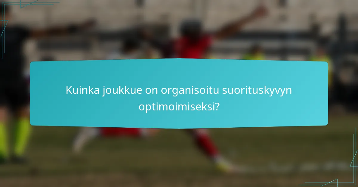 Kuinka joukkue on organisoitu suorituskyvyn optimoimiseksi?
