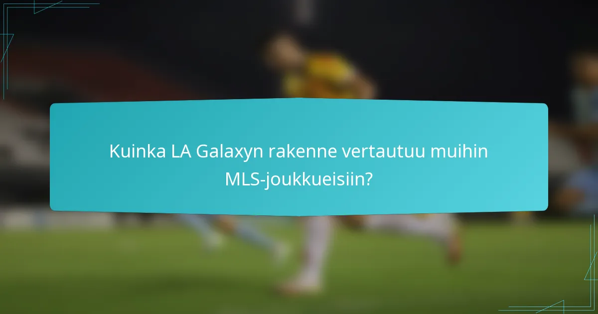 Kuinka LA Galaxyn rakenne vertautuu muihin MLS-joukkueisiin?
