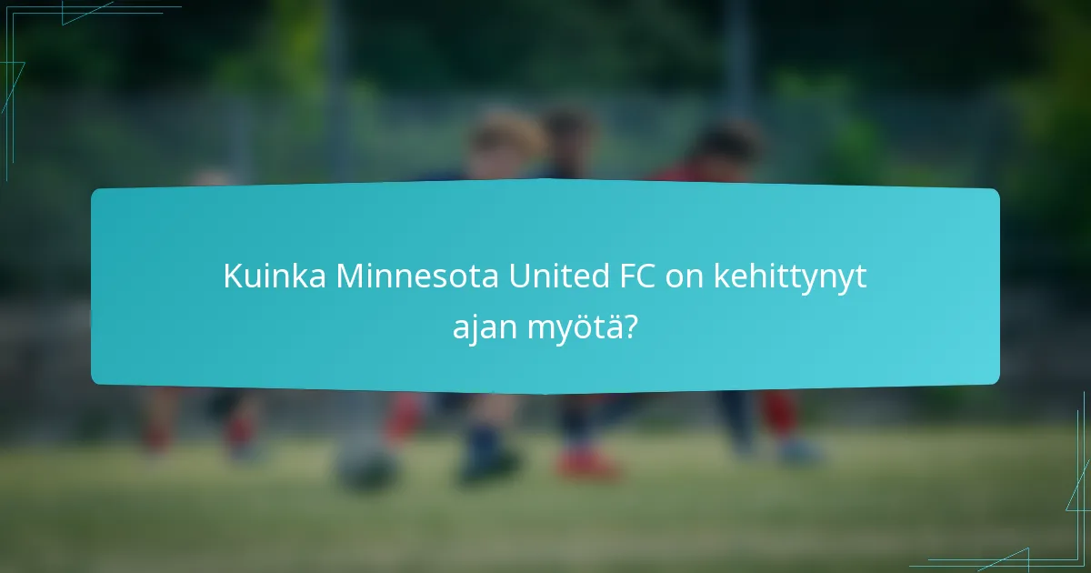 Kuinka Minnesota United FC on kehittynyt ajan myötä?