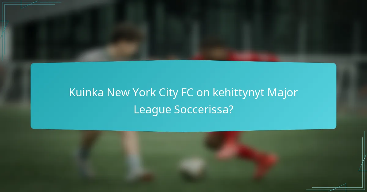 Kuinka New York City FC on kehittynyt Major League Soccerissa?