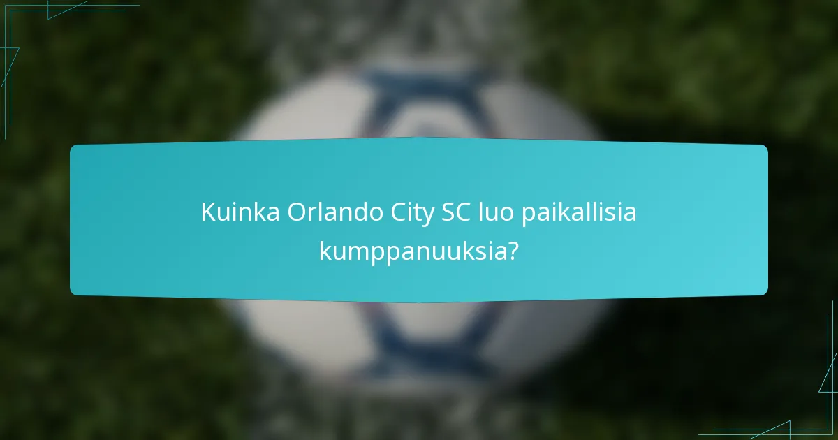 Kuinka Orlando City SC luo paikallisia kumppanuuksia?