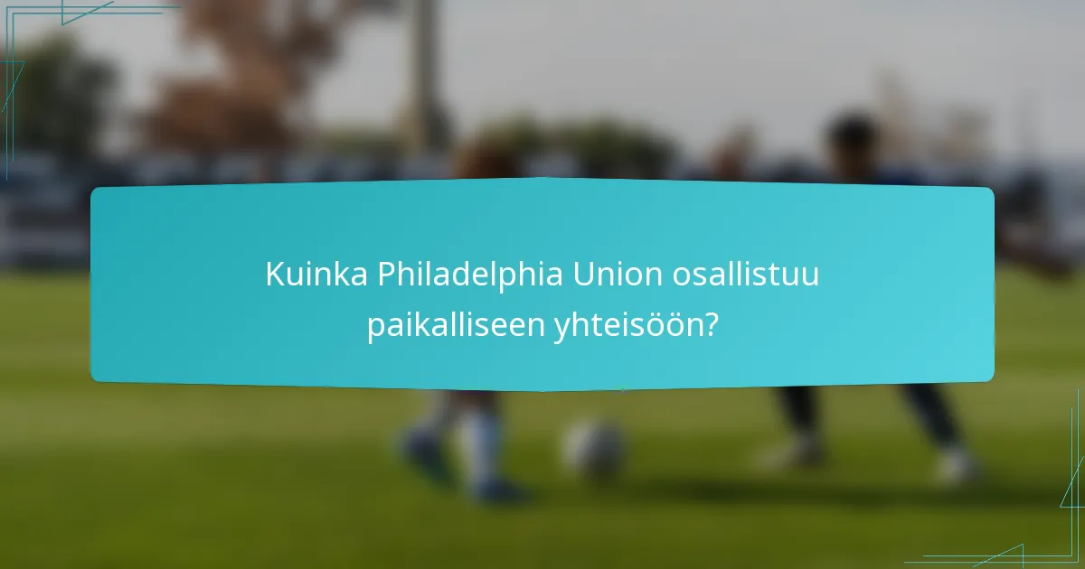 Kuinka Philadelphia Union osallistuu paikalliseen yhteisöön?
