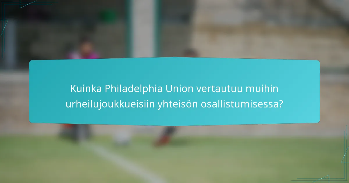 Kuinka Philadelphia Union vertautuu muihin urheilujoukkueisiin yhteisön osallistumisessa?