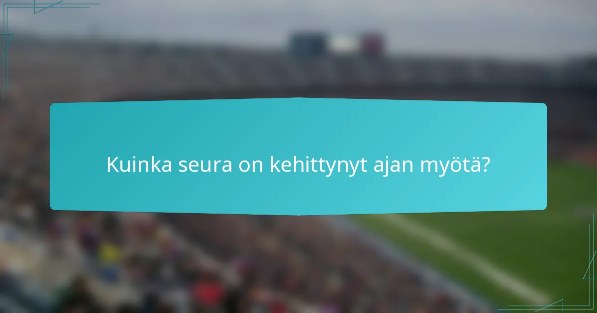Kuinka seura on kehittynyt ajan myötä?