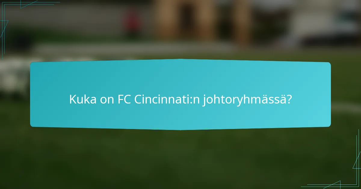 Kuka on FC Cincinnati:n johtoryhmässä?