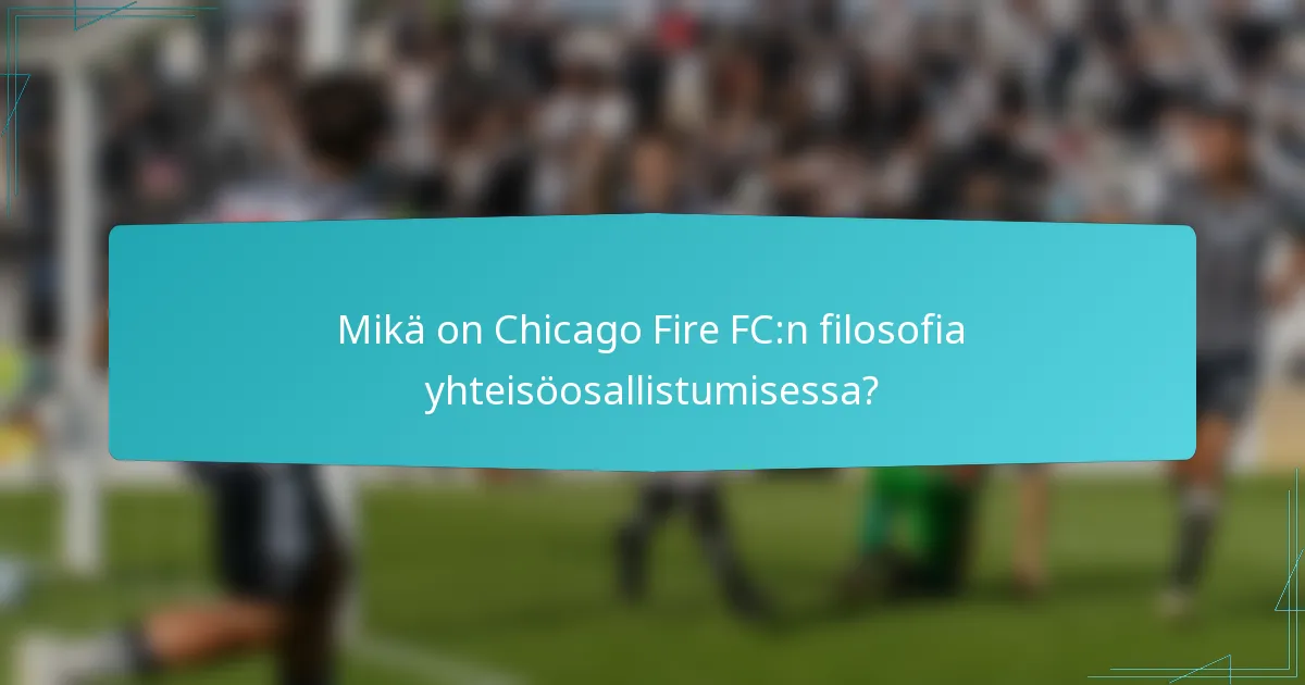 Mikä on Chicago Fire FC:n filosofia yhteisöosallistumisessa?