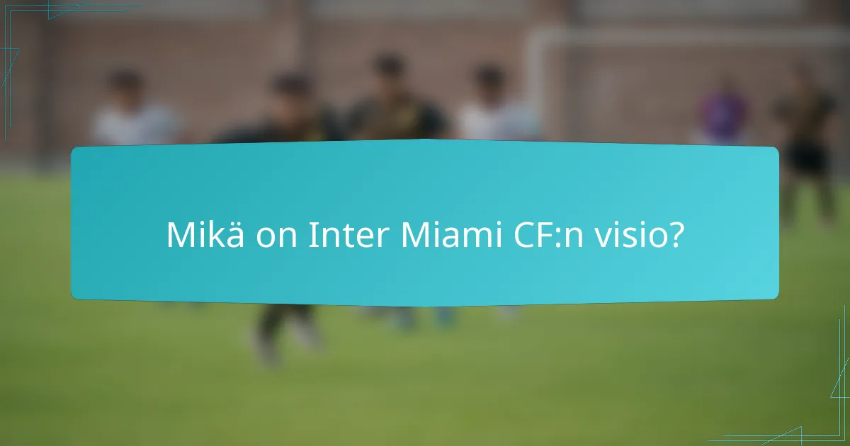 Mikä on Inter Miami CF:n visio?