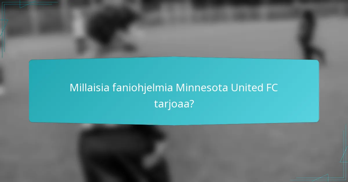 Millaisia faniohjelmia Minnesota United FC tarjoaa?