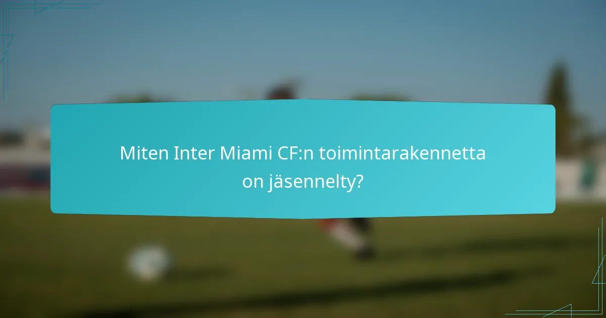 Miten Inter Miami CF:n toimintarakennetta on jäsennelty?