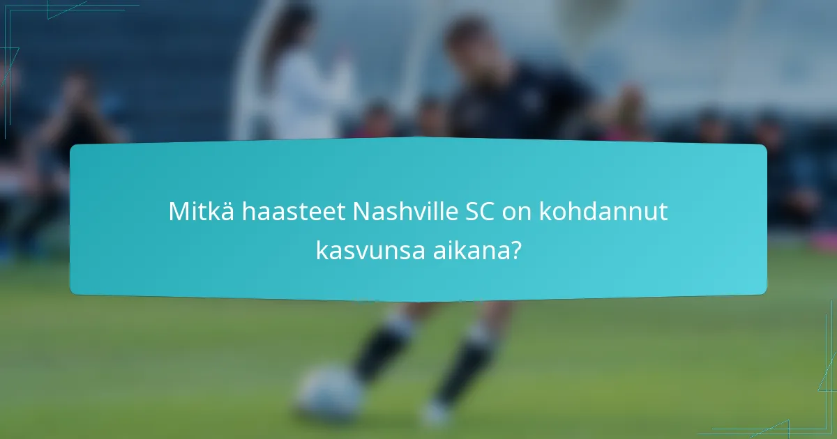 Mitkä haasteet Nashville SC on kohdannut kasvunsa aikana?