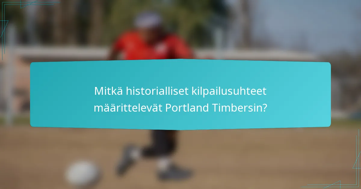 Mitkä historialliset kilpailusuhteet määrittelevät Portland Timbersin?