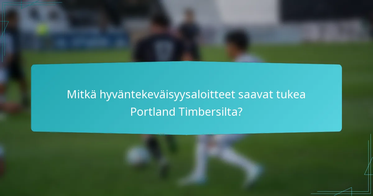 Mitkä hyväntekeväisyysaloitteet saavat tukea Portland Timbersilta?