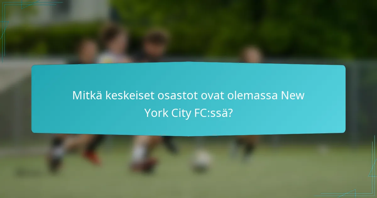 Mitkä keskeiset osastot ovat olemassa New York City FC:ssä?