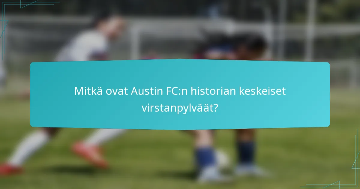 Mitkä ovat Austin FC:n historian keskeiset virstanpylväät?