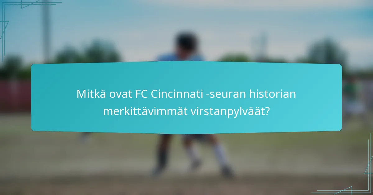 Mitkä ovat FC Cincinnati -seuran historian merkittävimmät virstanpylväät?
