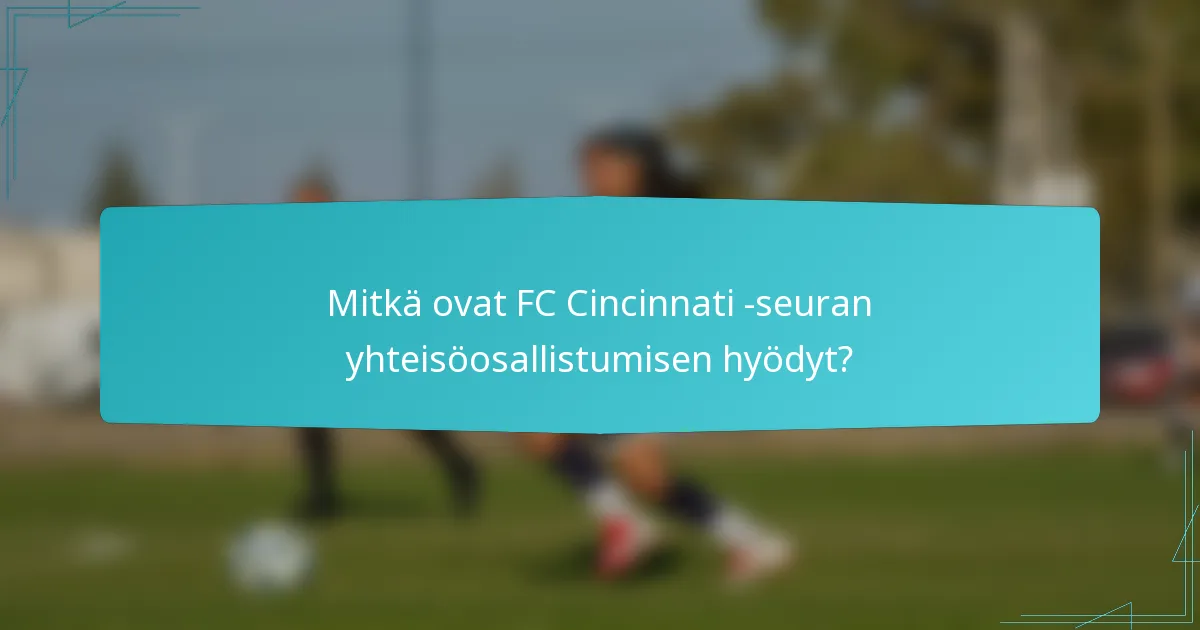 Mitkä ovat FC Cincinnati -seuran yhteisöosallistumisen hyödyt?