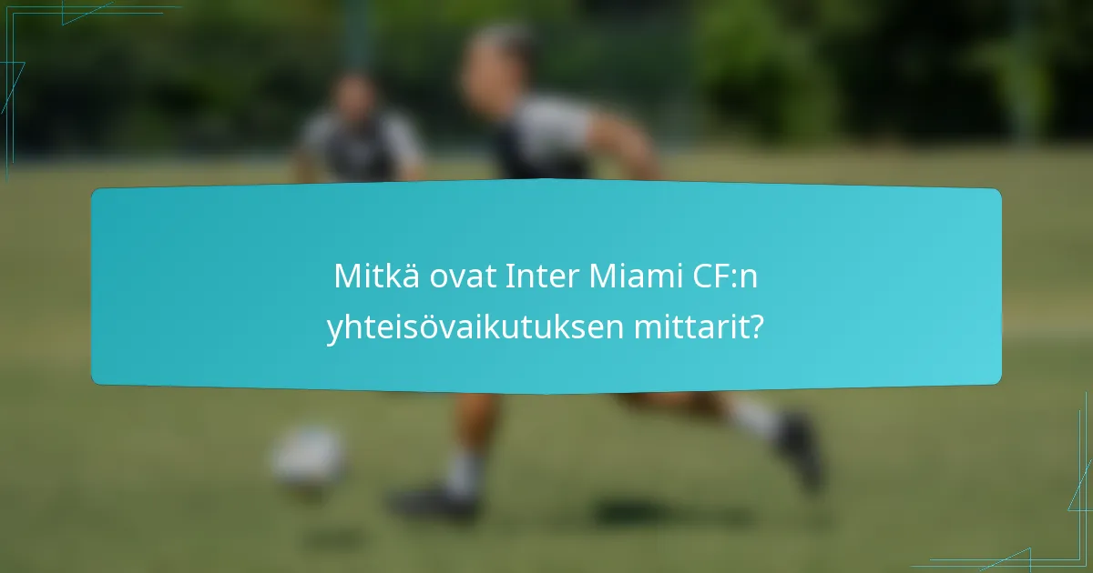 Mitkä ovat Inter Miami CF:n yhteisövaikutuksen mittarit?