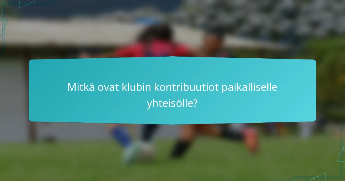Mitkä ovat klubin kontribuutiot paikalliselle yhteisölle?