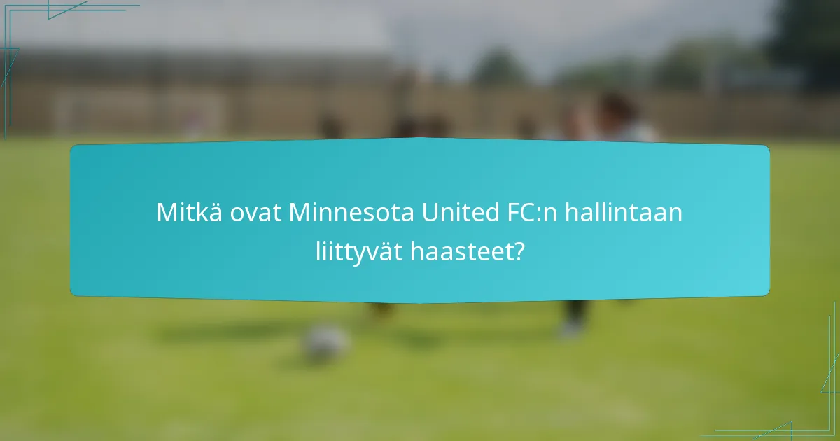 Mitkä ovat Minnesota United FC:n hallintaan liittyvät haasteet?