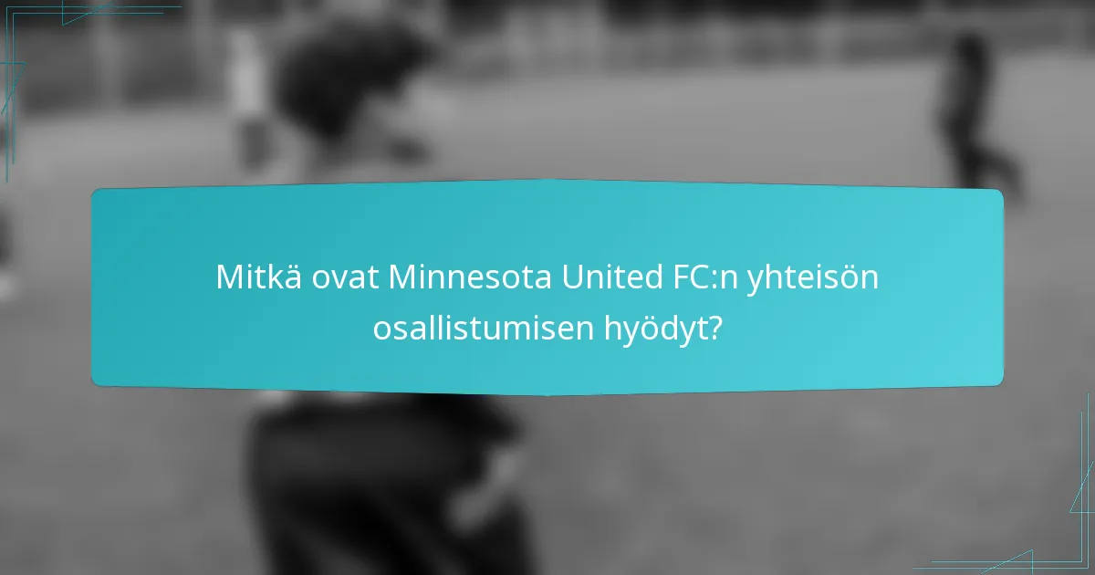 Mitkä ovat Minnesota United FC:n yhteisön osallistumisen hyödyt?