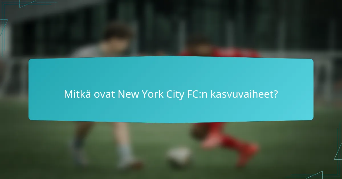 Mitkä ovat New York City FC:n kasvuvaiheet?