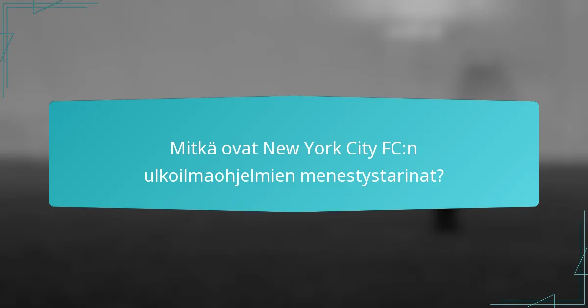 Mitkä ovat New York City FC:n ulkoilmaohjelmien menestystarinat?