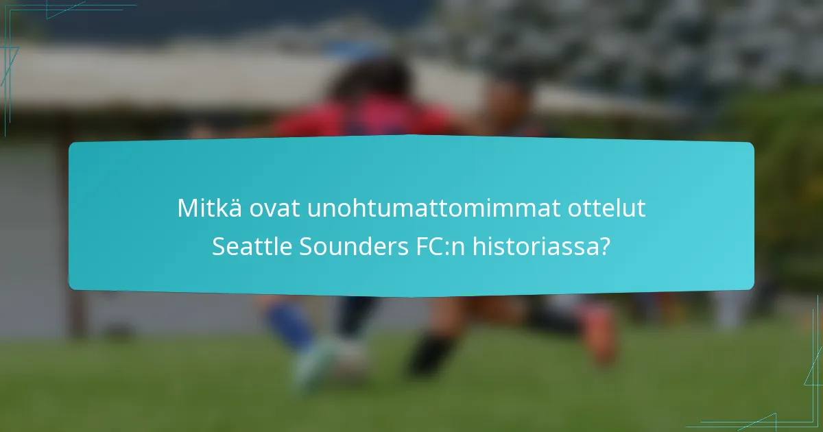 Mitkä ovat unohtumattomimmat ottelut Seattle Sounders FC:n historiassa?