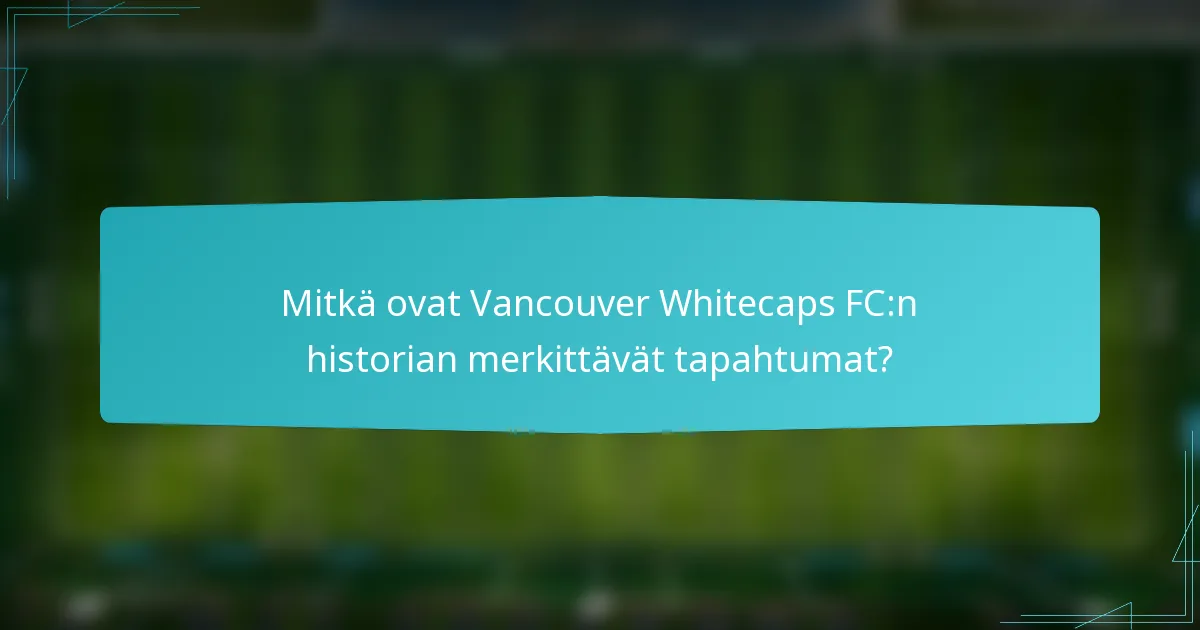 Mitkä ovat Vancouver Whitecaps FC:n historian merkittävät tapahtumat?