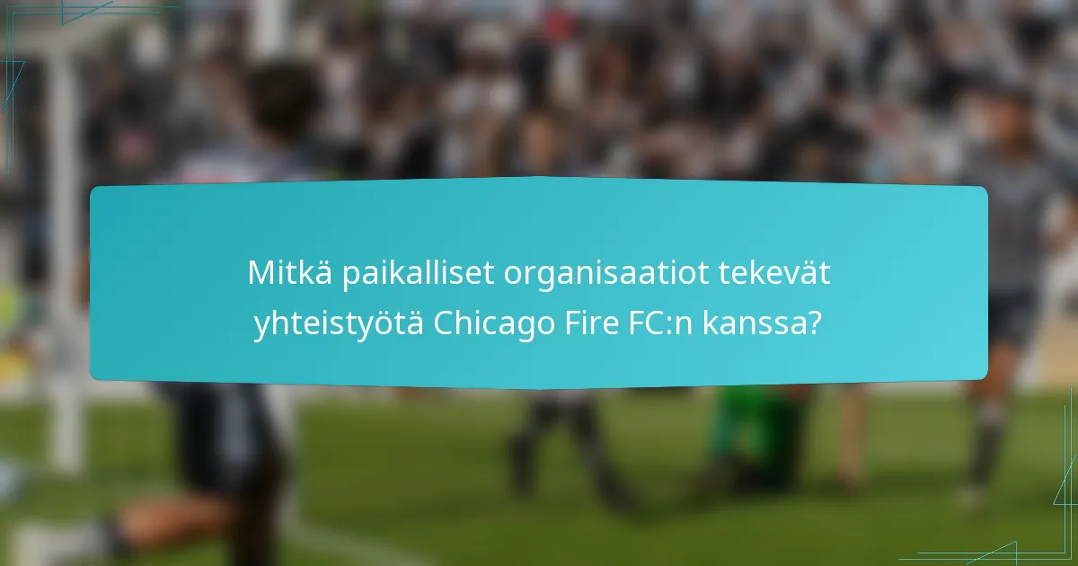 Mitkä paikalliset organisaatiot tekevät yhteistyötä Chicago Fire FC:n kanssa?
