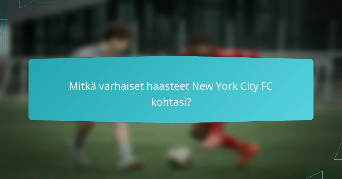 Mitkä varhaiset haasteet New York City FC kohtasi?