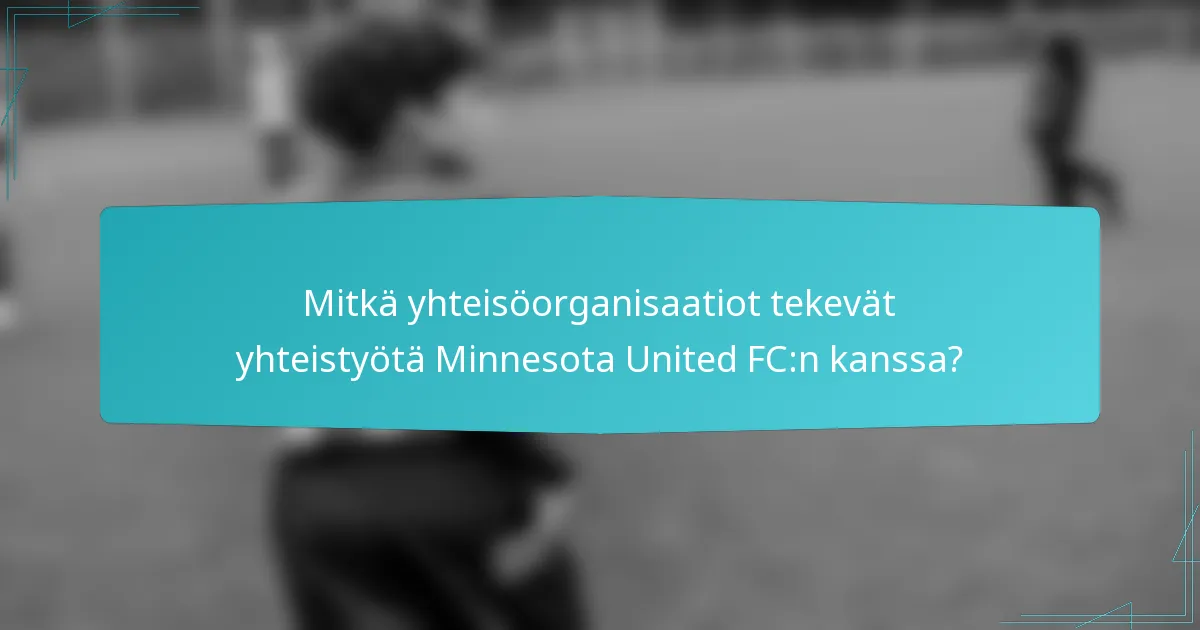Mitkä yhteisöorganisaatiot tekevät yhteistyötä Minnesota United FC:n kanssa?